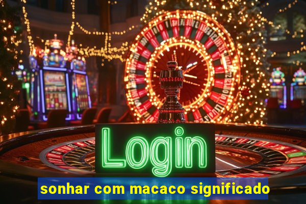 sonhar com macaco significado